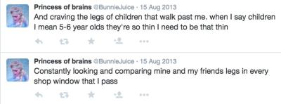 Two tweets by @Bunnie Juice. First, she writes, "And craving the legs of children that walk past me. When I say children I mean 5-6 year olds they're so thin I need to be that thin." Second, she writes, "Constantly looking and comparing mine and my friends legs in every shop window that I pass."